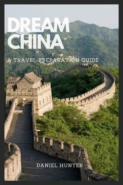 Dream China: A Travel Preparation Guide - Paperback