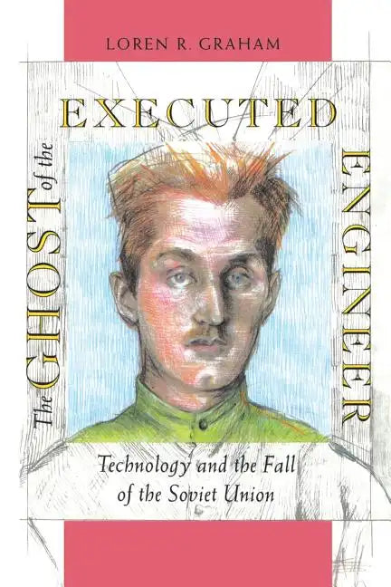 The Ghost of the Executed Engineer: Technology and the Fall of the Soviet Union - Paperback