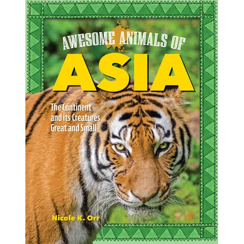 Awesome Animals of Asia: The Continent and Its Creatures Great and Small - Hardcover