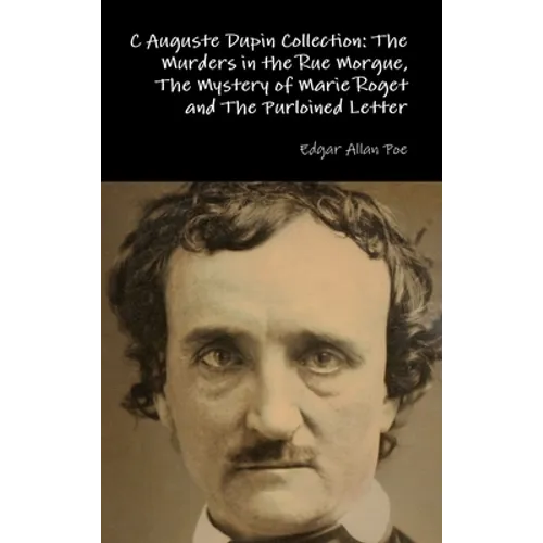 C Auguste Dupin Collection: The Murders in the Rue Morgue, The Mystery of Marie Roget and The Purloined Letter - Hardcover