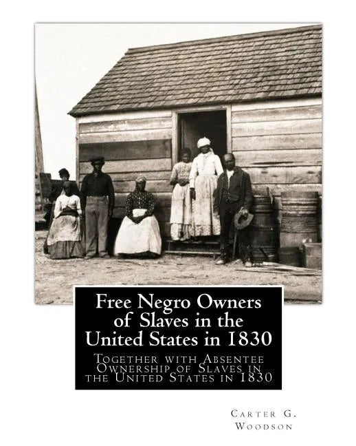Free Negro Owners of Slaves in the United States in 1830: Together with Absentee Ownership of Slaves in the United States in 1830 - Paperback