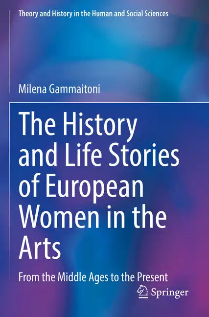 The History and Life Stories of European Women in the Arts: From the Middle Ages to the Present - Paperback