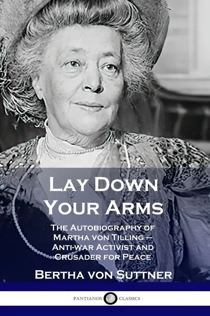 Lay Down Your Arms: The Autobiography of Martha von Tilling - Anti-war Activist and Crusader for Peace - Paperback