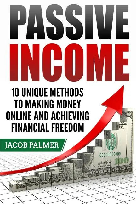 Passive Income: 10 Unique Methods to Making Money Online and Achieving Financial - Paperback