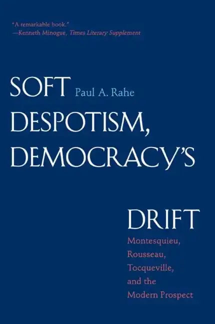 Soft Despotism, Democracy's Drift: Montesquieu, Rousseau, Tocqueville & the Modern Prospect - Paperback