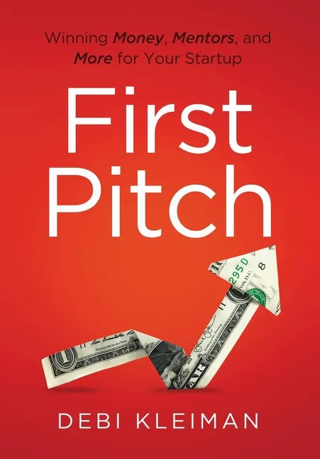 First Pitch: Winning Money, Mentors, and More for Your Startup - Hardcover