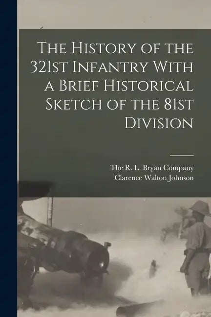 The History of the 321st Infantry With a Brief Historical Sketch of the 81st Division - Paperback