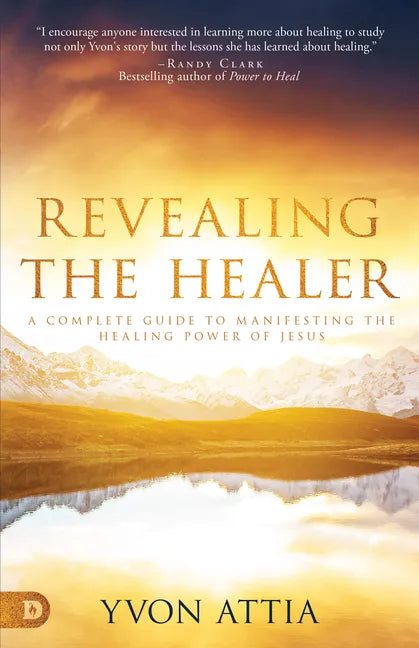 Revealing the Healer: A Complete Guide to Manifesting the Healing Power of Jesus - Paperback