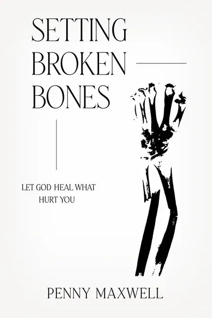 Setting Broken Bones: Let God Heal What Hurt You - Paperback