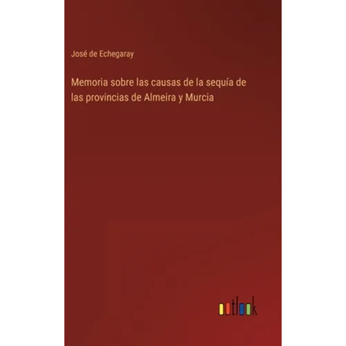 Memoria sobre las causas de la sequía de las provincias de Almeira y Murcia - Hardcover