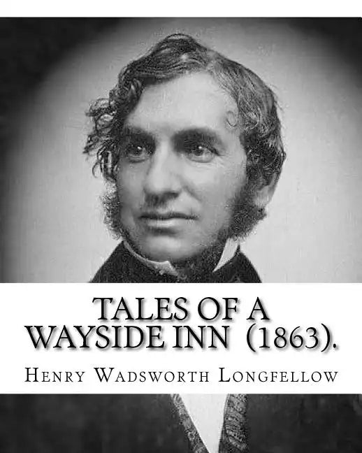 Tales of a Wayside Inn (1863). By: Henry Wadsworth Longfellow: Collection of poems - Paperback