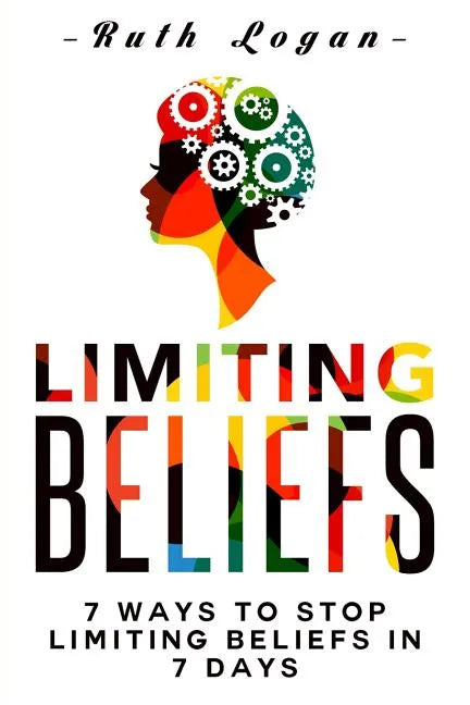 Limiting Beliefs: 7 Ways To Stop Limiting Beliefs In 7 Days - Paperback