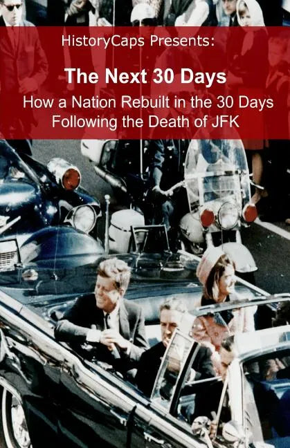 The Next 30 Days: How a Nation Rebuilt in the 30 Days Following the Death of JFK - Paperback