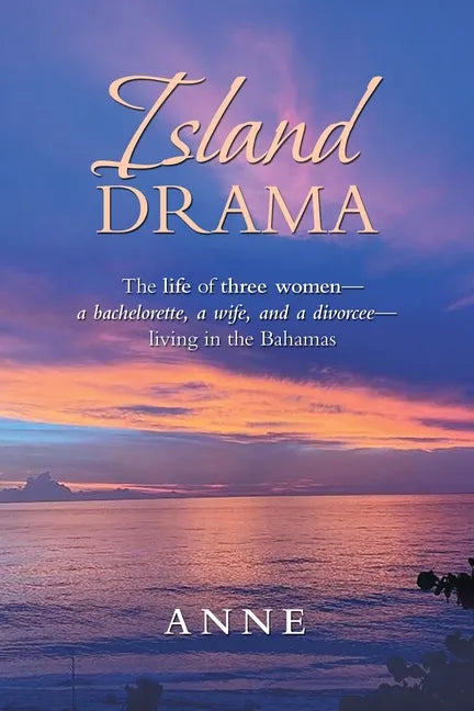 Island Drama: The Life of Three Women- a Bachelorette, a Wife, and a Divorcee- Living in the Bahamas - Paperback