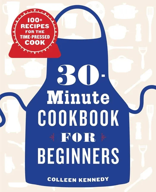 30-Minute Cookbook for Beginners: 100+ Recipes for the Time-Pressed Cook - Paperback