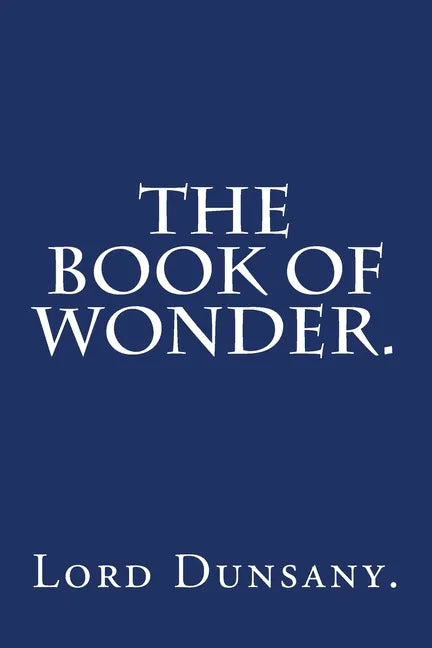 The Book of Wonder by Lord Dunsany. - Paperback