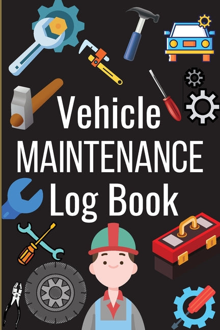 Vehicle Maintenance Log Book: Simple Car Maintenance Log Book, Car Repair Journal, Oil Change Log Book, Vehicle and Automobile Service, Cars, Trucks, - Paperback