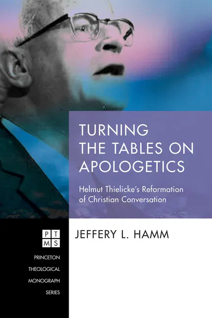 Turning the Tables on Apologetics: Helmut Thielicke's Reformation of Christian Conversation - Paperback