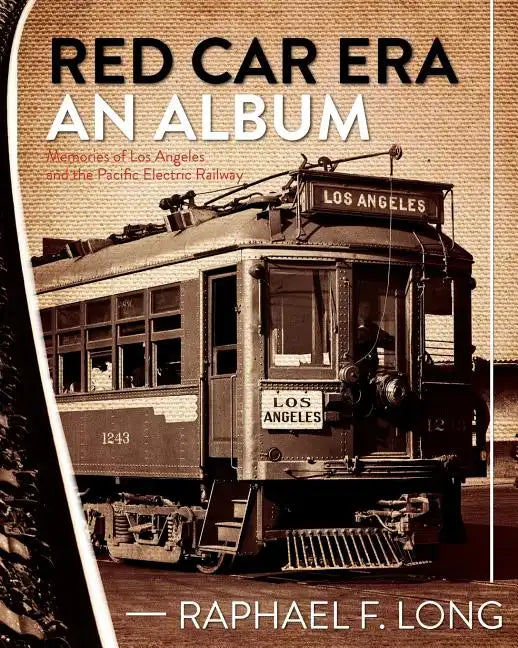 Red Car Era An Album: Memories of Los Angeles and the Pacific Electric Railway - Paperback