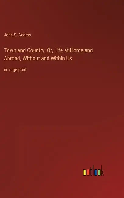 Town and Country; Or, Life at Home and Abroad, Without and Within Us: in large print - Hardcover