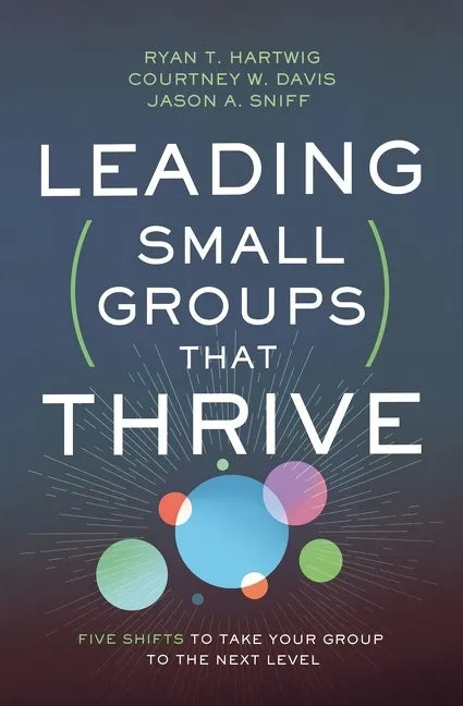 Leading Small Groups That Thrive: Five Shifts to Take Your Group to the Next Level - Paperback