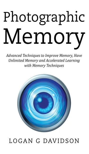 Photographic Memory: Advanced Techniques to Improve Memory, Have Unlimited Memory and Accelerated Learning with Memory Techniques - Hardcover