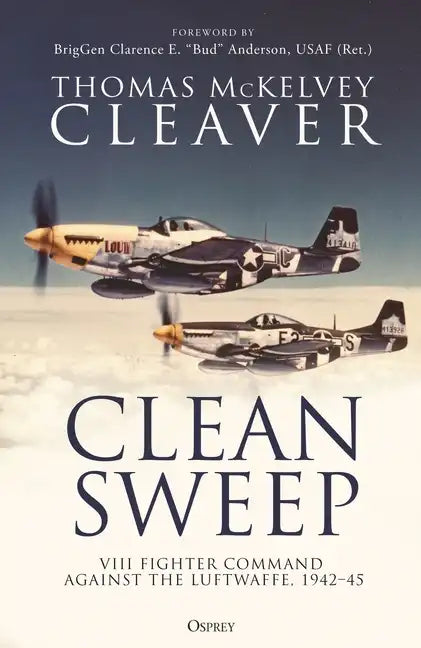 Clean Sweep: VIII Fighter Command Against the Luftwaffe, 1942-45 - Hardcover