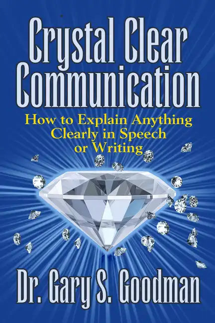 Crystal Clear Communication: How to Explain Anything Clearly in Speech or Writing - Paperback