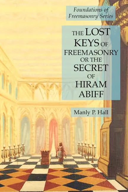 The Lost Keys of Freemasonry or the Secret of Hiram Abiff: Foundations of Freemasonry Series - Paperback