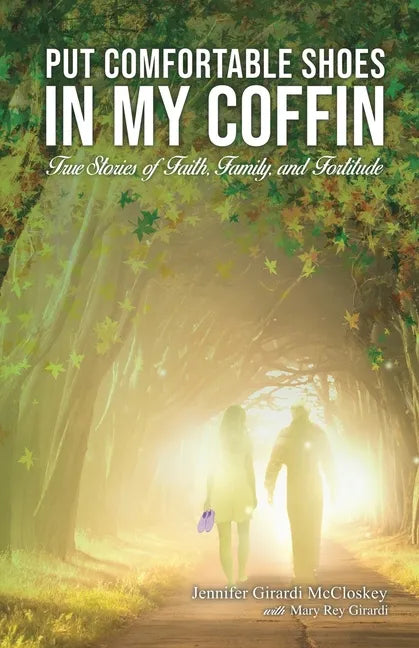 Put Comfortable Shoes in My Coffin: True Stories of Faith, Family and Fortitude - Paperback