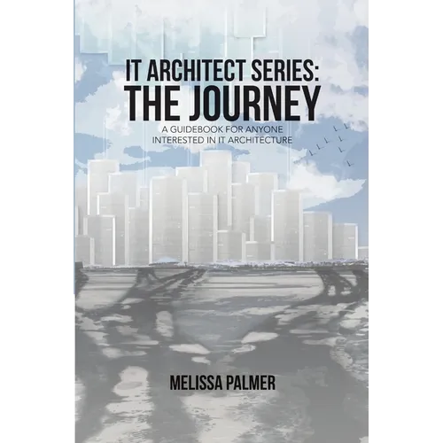 IT Architect Series: The Journey: A Guidebook for Anyone Interested in IT Architecture - Paperback
