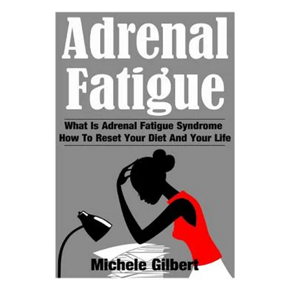 Adrenal Fatigue: What Is Adrenal Fatigue Syndrome And How To Reset Your Diet And Your Life - Paperback