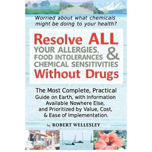 Resolve ALL Your Allergies, Food Intolerances, & Chemical Sensitivities Without Drugs - Paperback