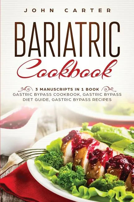 Bariatric Cookbook: 3 Manuscripts in 1 Book - Gastric Bypass Cookbook, Gastric Bypass Diet Guide, Gastric Bypass Recipes - Paperback
