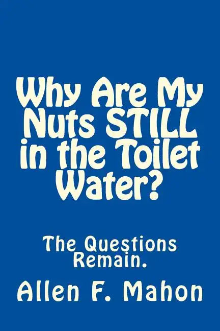 Why Are My Nuts Still in the Toilet Water? - Paperback