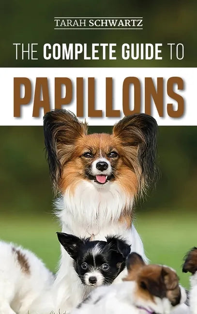 The Complete Guide to Papillons: Choosing, Feeding, Training, Exercising, and Loving your new Papillon Dog - Hardcover