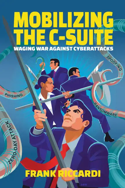 Mobilizing the C-Suite: Waging War Against Cyberattacks - Paperback