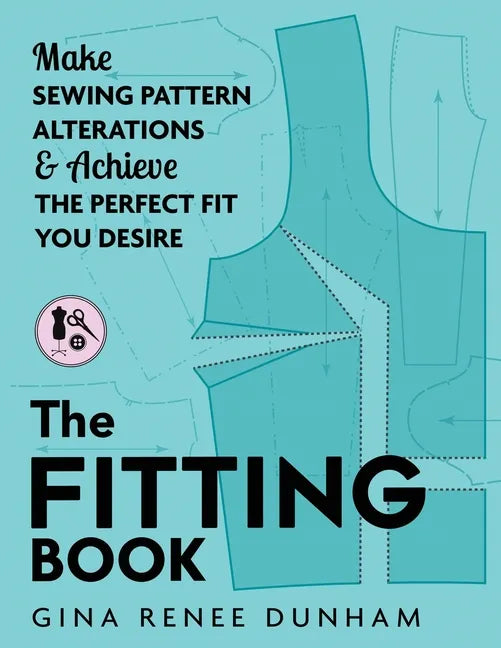 The Fitting Book: Make Sewing Pattern Alterations and Achieve the Perfect Fit You Desire - Paperback