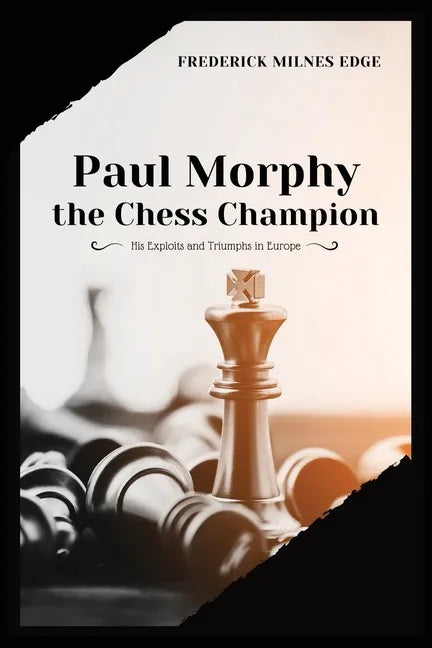 Paul Morphy, the Chess Champion: His Exploits and Triumphs in Europe - Paperback