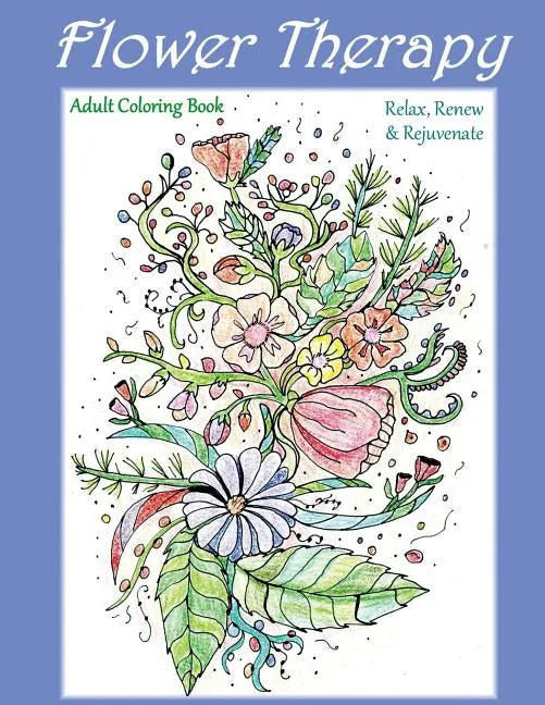 Flower Therapy: Adult Coloring Book: Relax, Renew & Rejuvenate - Paperback