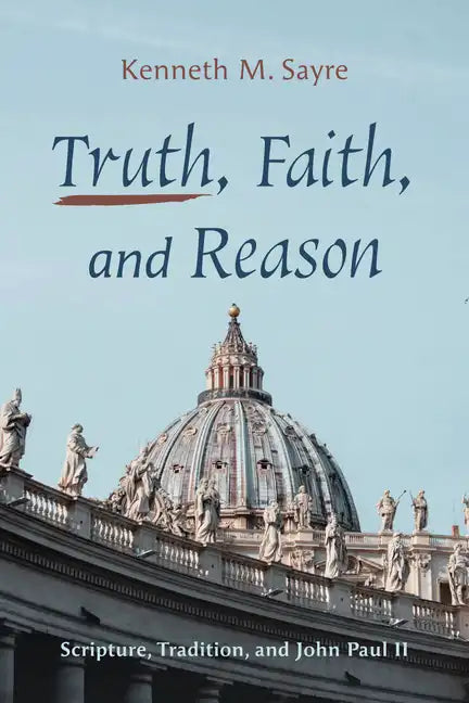 Truth, Faith, and Reason: Scripture, Tradition, and John Paul II - Hardcover