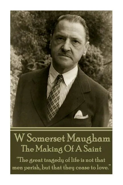 W. Somerset Maugham - The Making Of A Saint: "The great tragedy of life is not that men perish, but that they cease to love." - Paperback