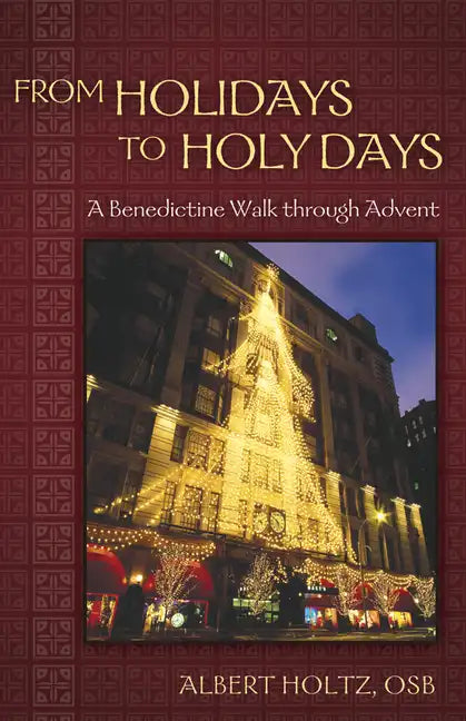 From Holidays to Holy Days: A Benedictine Walk Through Advent - Paperback
