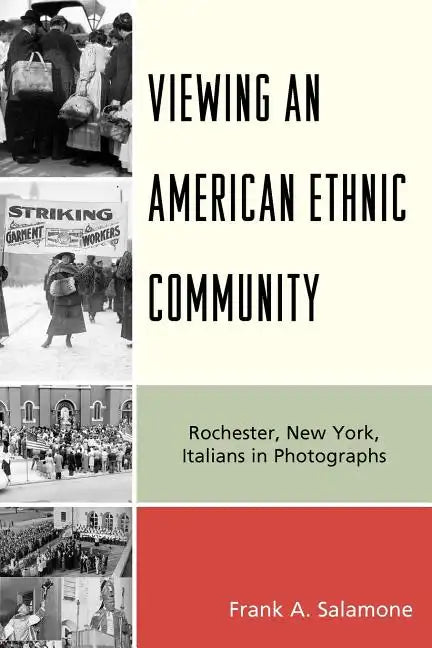 Viewing an American Ethnic Community: Rochester, New York, Italians in Photographs - Paperback