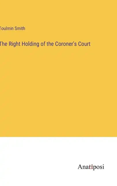 The Right Holding of the Coroner's Court - Hardcover