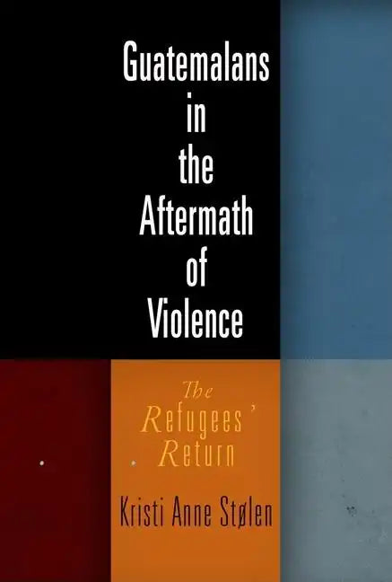 Guatemalans in the Aftermath of Violence: The Refugees' Return - Hardcover