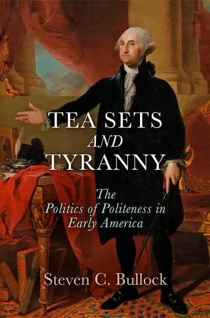 Tea Sets and Tyranny: The Politics of Politeness in Early America - Hardcover
