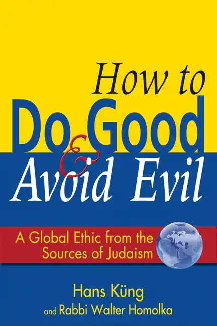 How to Do Good & Avoid Evil: A Global Ethic from the Sources of Judaism - Hardcover