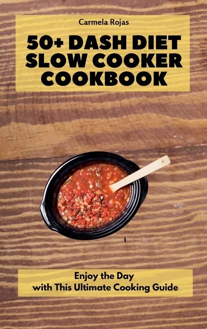 50+ Dash Diet Slow Cooker Cookbook: Enjoy the Day with This Ultimate Cooking Guide - Hardcover