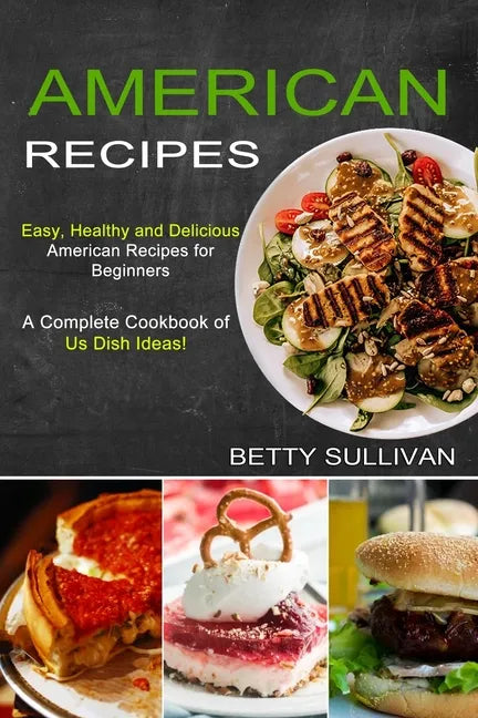 American Recipes: A Complete Cookbook of Us Dish Ideas! (Easy, Healthy and Delicious American Recipes for Beginners) - Paperback